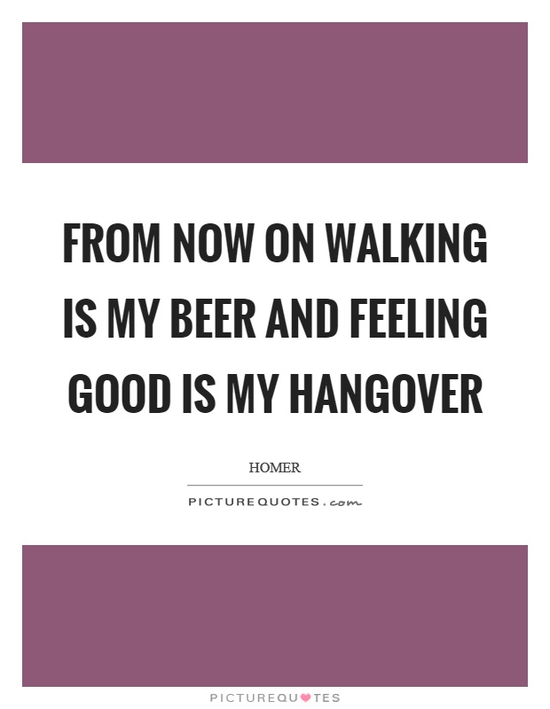 From now on walking is my beer and feeling good is my hangover Picture Quote #1
