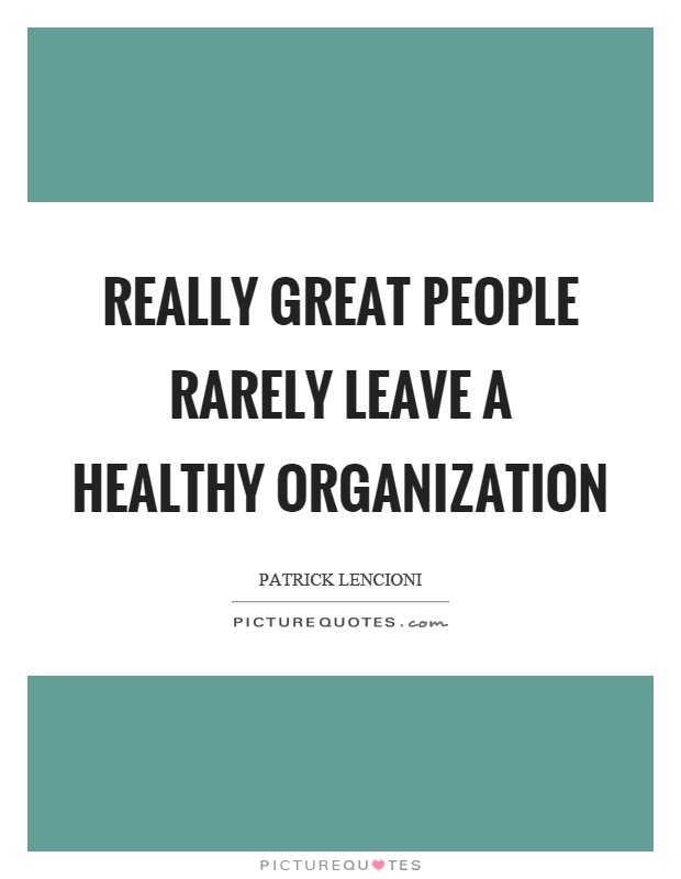Really great people rarely leave a healthy organization Picture Quote #1