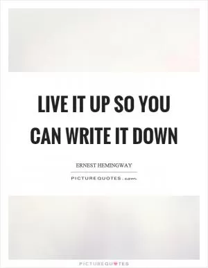 Live it up so you can write it down Picture Quote #1
