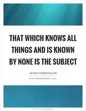 That which knows all things and is known by none is the subject Picture Quote #1