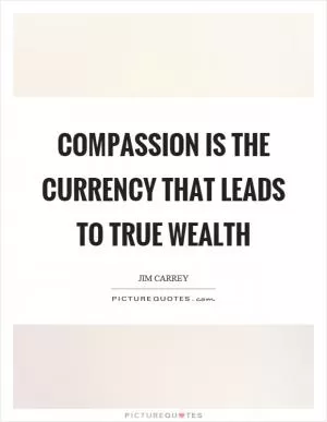 Compassion is the currency that leads to true wealth Picture Quote #1