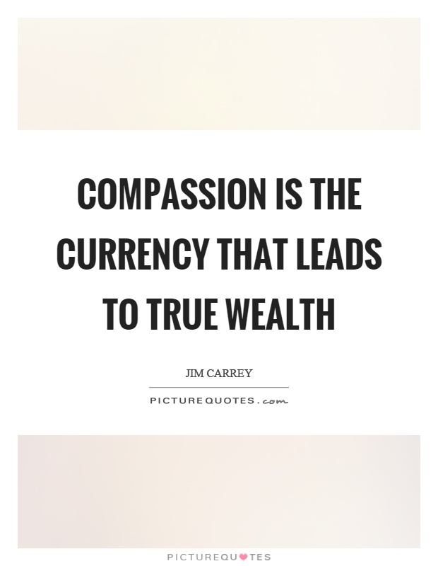 Compassion is the currency that leads to true wealth Picture Quote #1