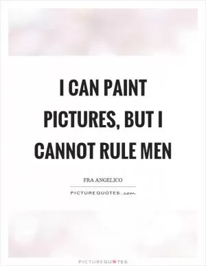 I can paint pictures, but I cannot rule men Picture Quote #1