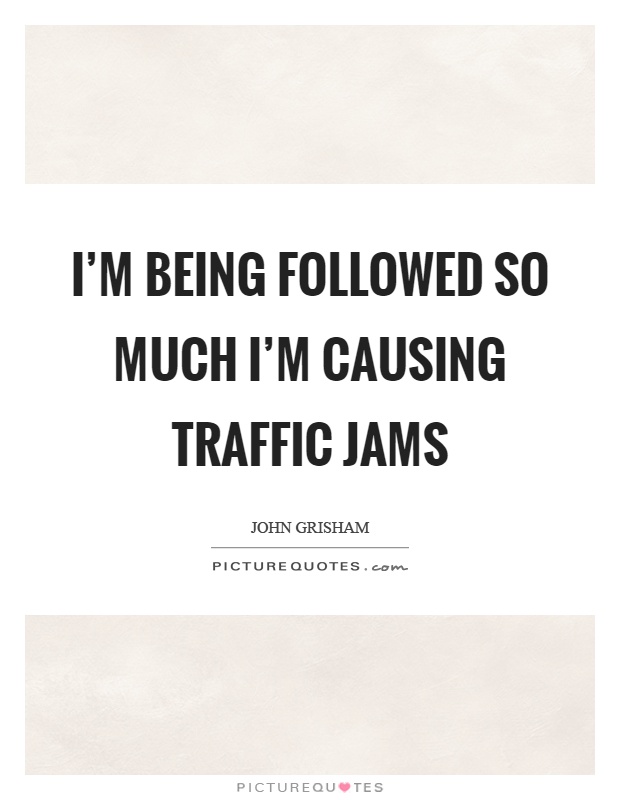 I'm being followed so much I'm causing traffic jams Picture Quote #1