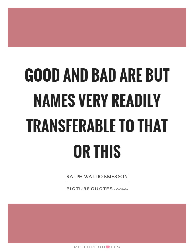 Good and bad are but names very readily transferable to that or this Picture Quote #1