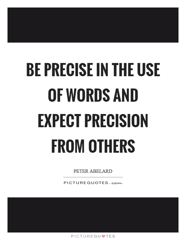 Be precise in the use of words and expect precision from others Picture Quote #1