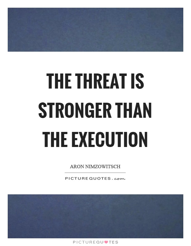 The threat is stronger than the execution Picture Quote #1