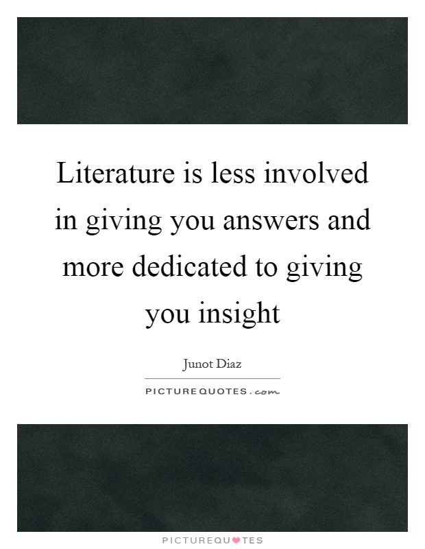 Literature is less involved in giving you answers and more dedicated to giving you insight Picture Quote #1