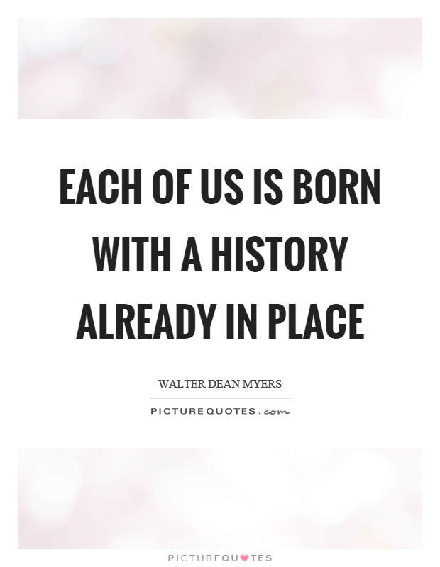 Each of us is born with a history already in place Picture Quote #1