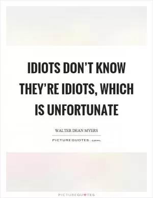 Idiots don’t know they’re idiots, which is unfortunate Picture Quote #1
