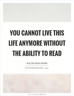 You cannot live this life anymore without the ability to read Picture Quote #1