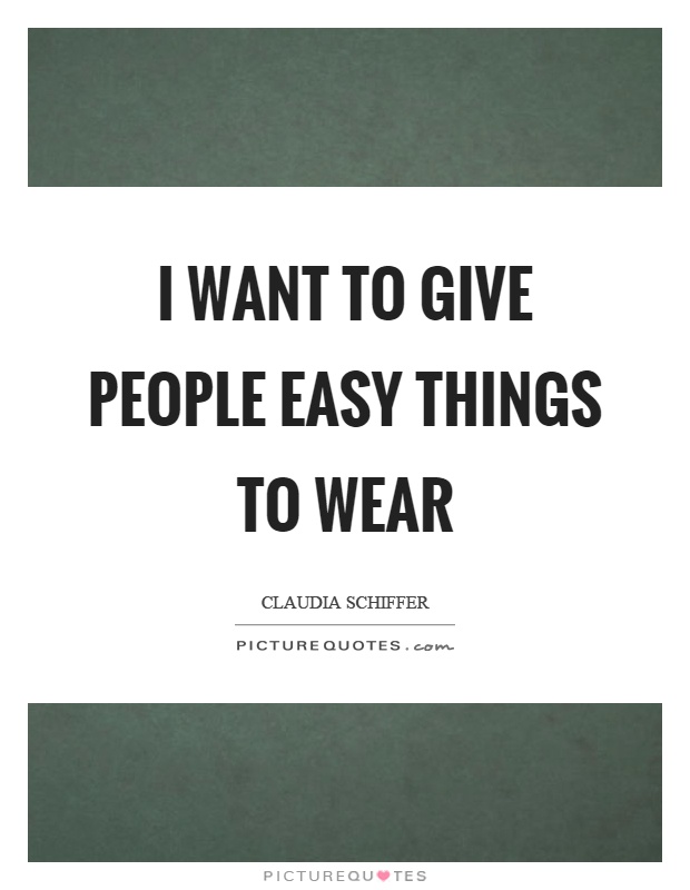 I want to give people easy things to wear Picture Quote #1