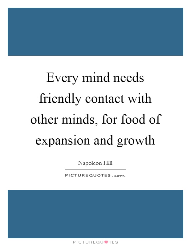 Every mind needs friendly contact with other minds, for food of expansion and growth Picture Quote #1