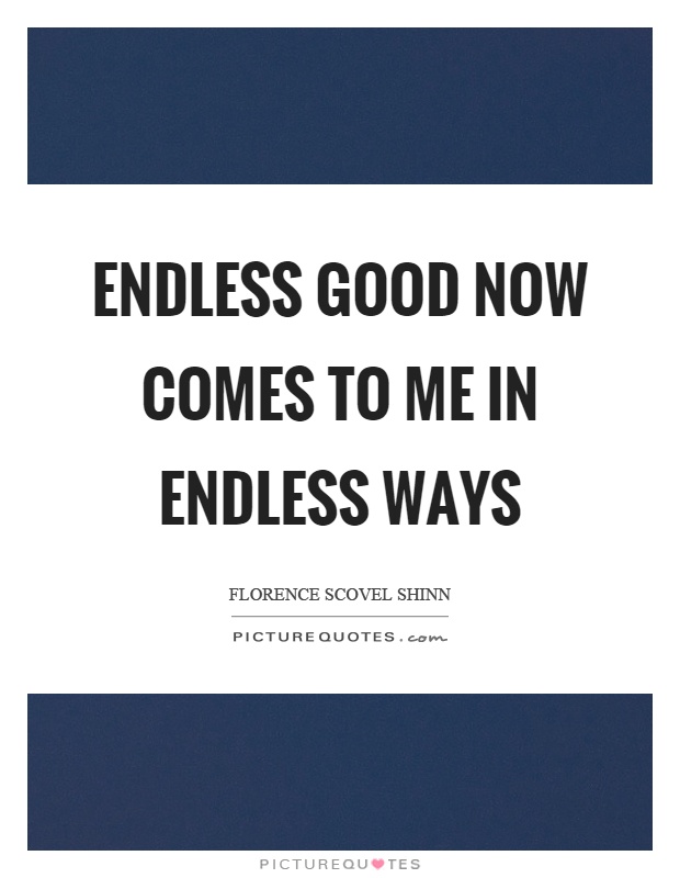 Endless good now comes to me in endless ways Picture Quote #1
