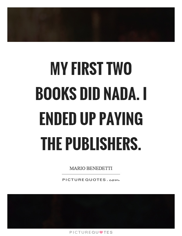 My first two books did nada. I ended up paying the publishers Picture Quote #1