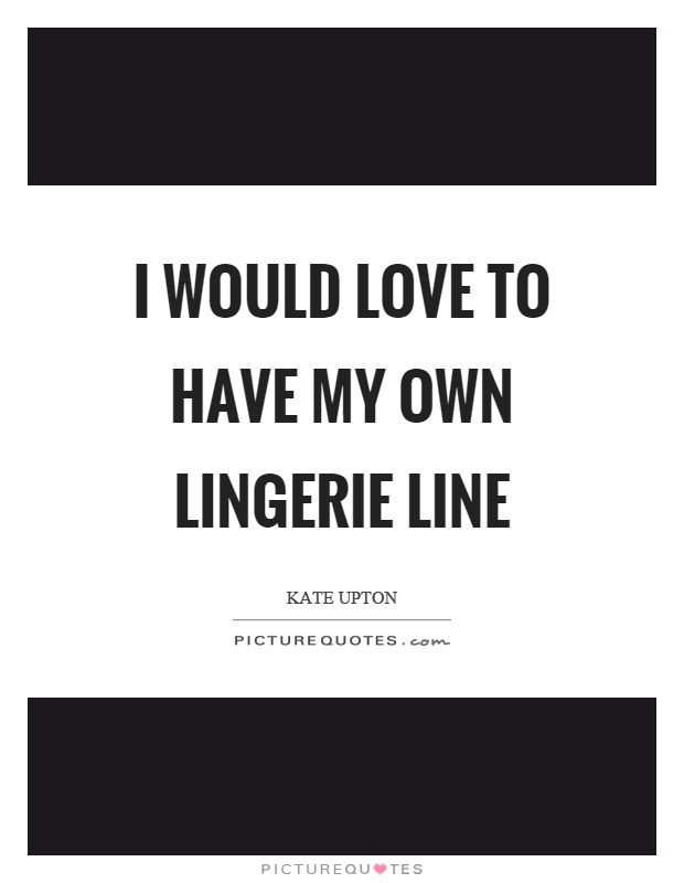 I would love to have my own lingerie line Picture Quote #1