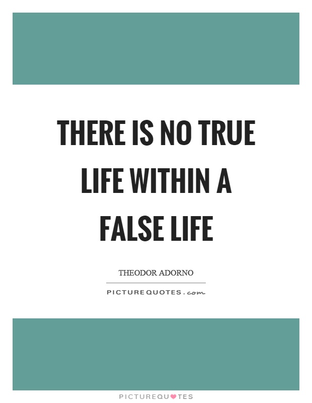 There is no true life within a false life Picture Quote #1