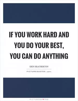 If you work hard and you do your best, you can do anything Picture Quote #1