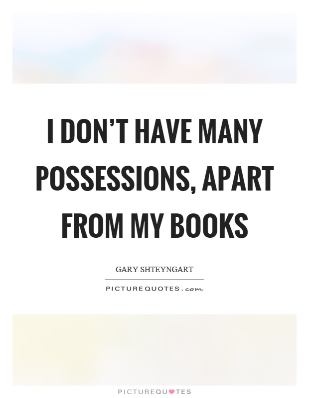 I don't have many possessions, apart from my books Picture Quote #1
