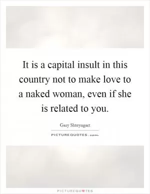 It is a capital insult in this country not to make love to a naked woman, even if she is related to you Picture Quote #1