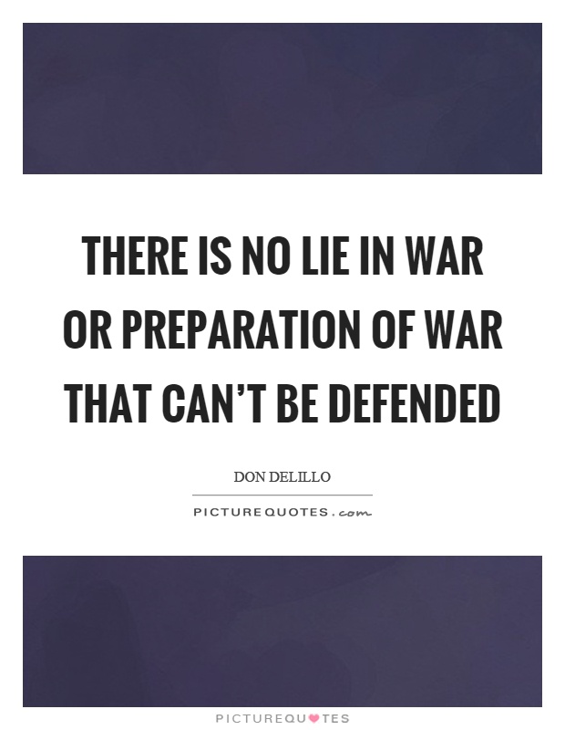 There is no lie in war or preparation of war that can't be defended Picture Quote #1