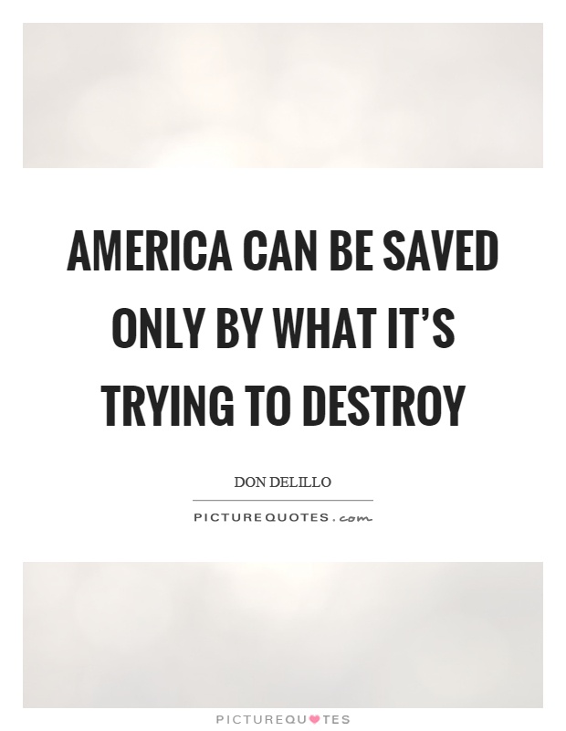 America can be saved only by what it's trying to destroy Picture Quote #1