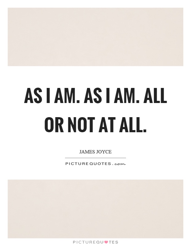 As I am. As I am. All or not at all Picture Quote #1