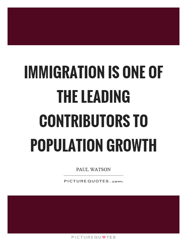 Immigration is one of the leading contributors to population growth Picture Quote #1