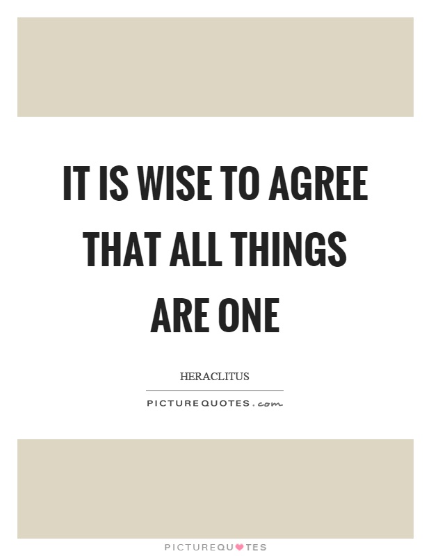 It is wise to agree that all things are one Picture Quote #1