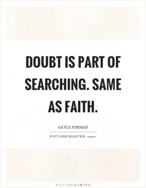 Doubt is part of searching. Same as faith Picture Quote #1