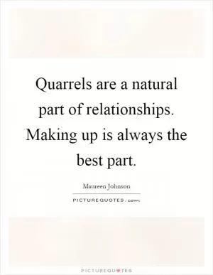 Quarrels are a natural part of relationships. Making up is always the best part Picture Quote #1