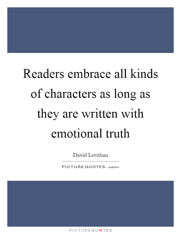 Readers embrace all kinds of characters as long as they are written with emotional truth Picture Quote #1