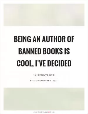 Being an author of banned books is cool, I’ve decided Picture Quote #1
