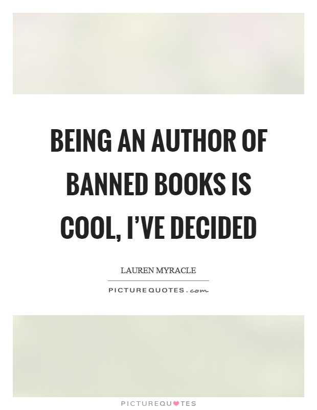 Being an author of banned books is cool, I've decided Picture Quote #1
