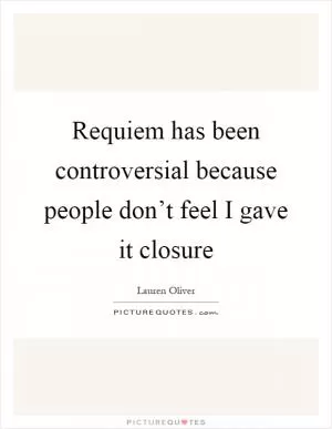 Requiem has been controversial because people don’t feel I gave it closure Picture Quote #1