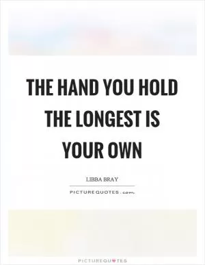 The hand you hold the longest is your own Picture Quote #1