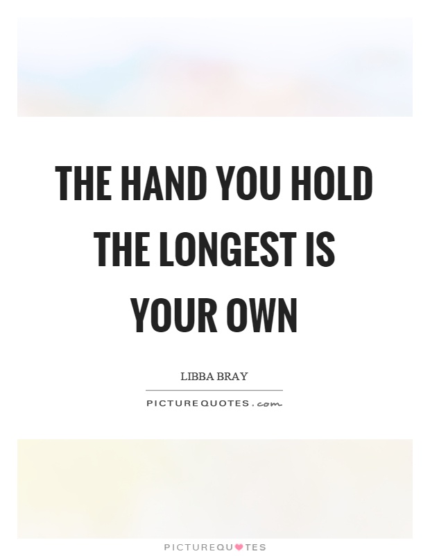 The hand you hold the longest is your own Picture Quote #1