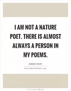 I am not a nature poet. There is almost always a person in my poems Picture Quote #1