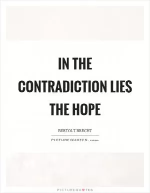 In the contradiction lies the hope Picture Quote #1