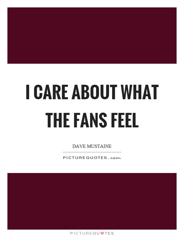 I care about what the fans feel Picture Quote #1