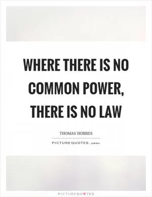 Where there is no common power, there is no law Picture Quote #1