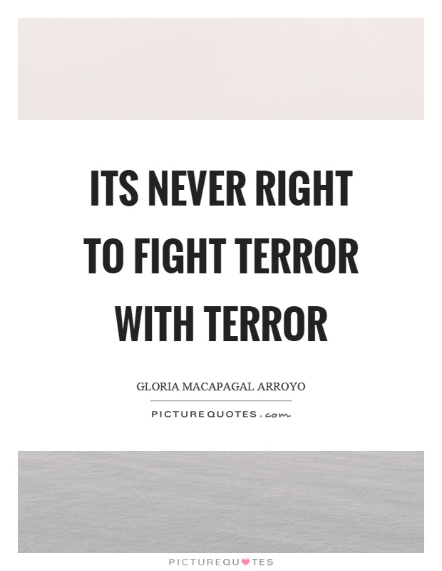 Its never right to fight terror with terror Picture Quote #1