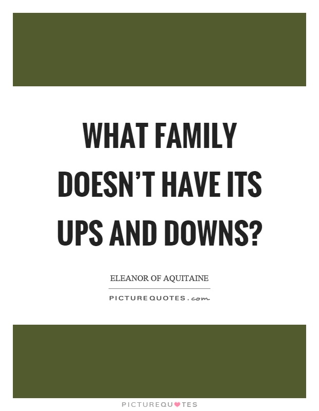 What family doesn't have its ups and downs? Picture Quote #1