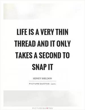 Life is a very thin thread and it only takes a second to snap it Picture Quote #1