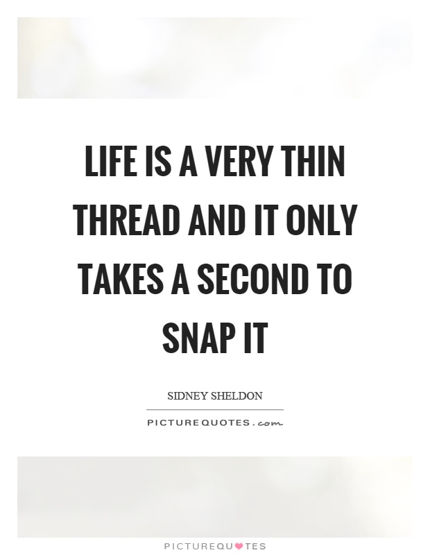Life is a very thin thread and it only takes a second to snap it Picture Quote #1