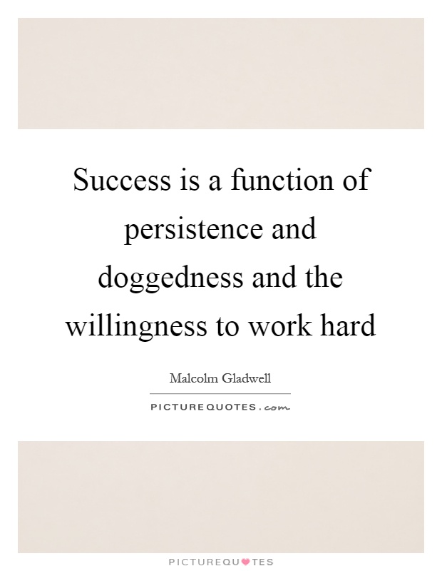 Success is a function of persistence and doggedness and the willingness to work hard Picture Quote #1