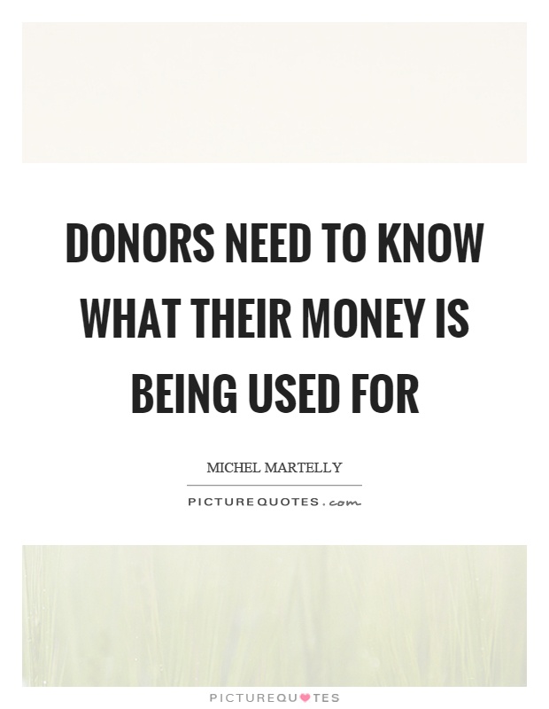 Donors need to know what their money is being used for Picture Quote #1