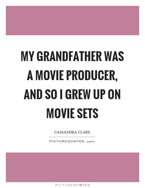 My grandfather was a movie producer, and so I grew up on movie sets Picture Quote #1