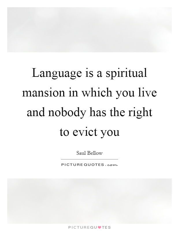Language is a spiritual mansion in which you live and nobody has the right to evict you Picture Quote #1