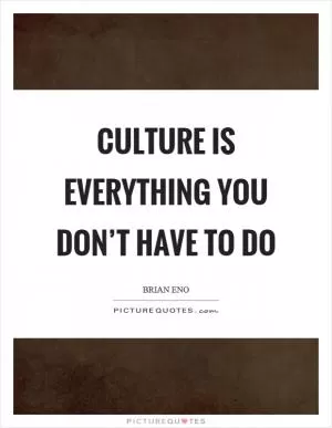 Culture is everything you don’t have to do Picture Quote #1